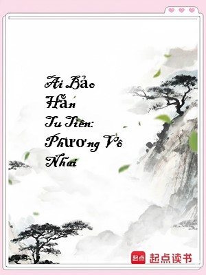 Ai Bảo Hắn Tu Tiên: Phương Vô Nhai
