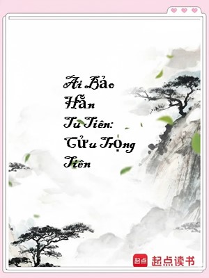 Ai Bảo Hắn Tu Tiên: Cửu Trọng Tiên