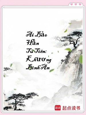 Ai Bảo Hắn Tu Tiên: Khương Bình An