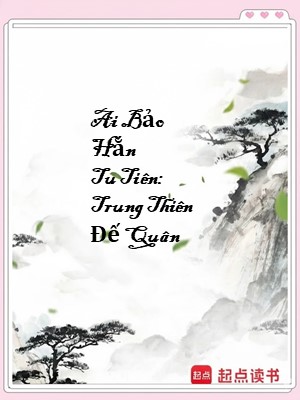 Ai Bảo Hắn Tu Tiên: Trung Thiên Đế Quân