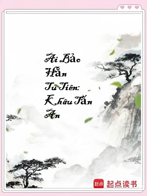 Ai Bảo Hắn Tu Tiên: Khâu Tấn An