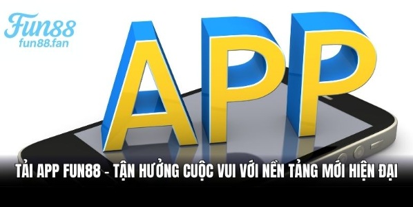 Tải App Fun88 – Tận Hưởng Cuộc Vui Với Nền Tảng Mới Hiện Đại