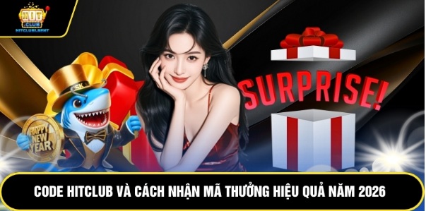 Code Hitclub Và Cách Nhận Mã Thưởng Hiệu Quả Năm 2026