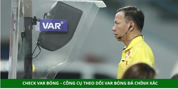 Check Var Bóng – Công Cụ Theo Dõi VAR Bóng Đá Chính Xác