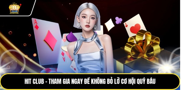 Hit Club - Tham Gia Ngay Để Không Bỏ Lỡ Cơ Hội Quý Báu