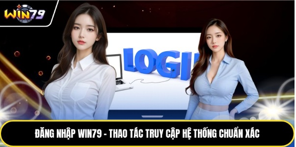 Đăng Nhập Win79 - Thao Tác Truy Cập Hệ Thống Chuẩn Xác