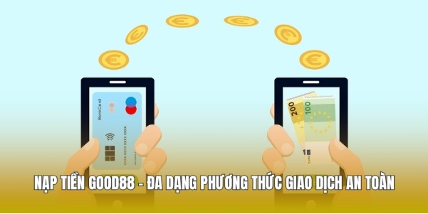 Nạp Tiền Good88 – Đa Dạng phương Thức Giao Dịch An Toàn