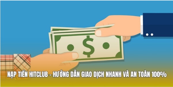 Nạp Tiền hitclub – Hướng Dẫn Giao Dịch Nhanh Và An Toàn 100%