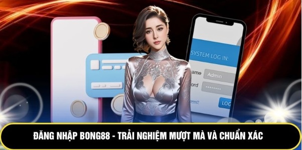 Đăng Nhập Bong88 - Trải Nghiệm Mượt Mà Và Chuẩn Xác