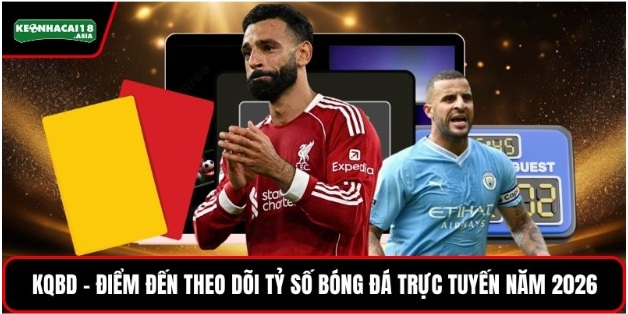 Kqbd - Điểm Đến Theo Dõi Tỷ Số Bóng Đá Trực Tuyến Năm 2026