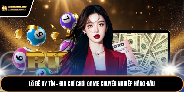 Lô Đề Uy Tín - Địa Chỉ Chơi Game Chuyên Nghiệp Hàng Đầu