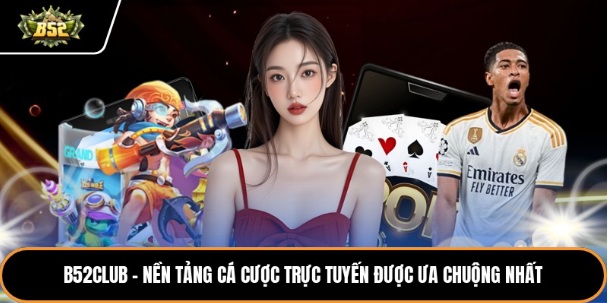 B52club - Nền Tảng Cá Cược Trực Tuyến Được Ưa Chuộng Nhất