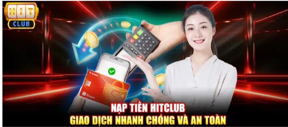 Nạp Tiền Hitclub Nhanh Chóng Và An Toàn Cho Người Chơi Mới