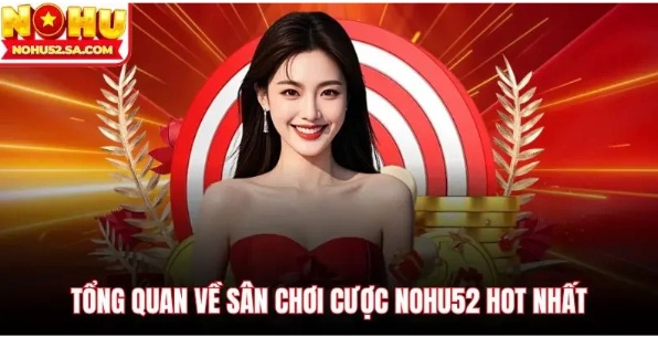 Giới thiệu NOHU52 với hệ sinh thái giải trí đa dạng và nhiều trải nghiệm nổi bật