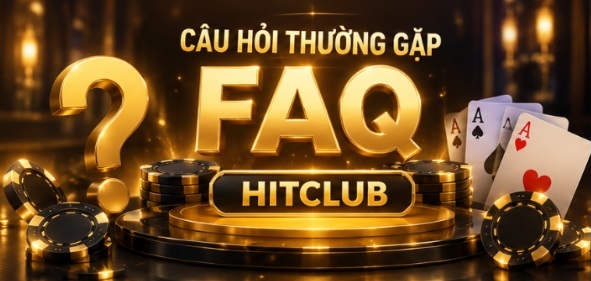 Câu Hỏi Thường Gặp Hitclub – Những Thông Tin Người Dùng Nên Biết