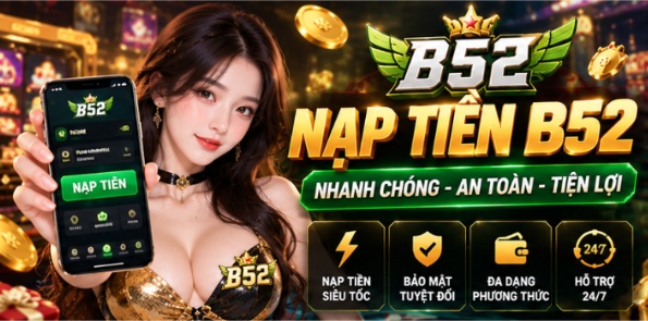 Nạp Tiền B52 Club Và Kinh Nghiệm Hạn Chế Sai Sót Khi Giao Dịch